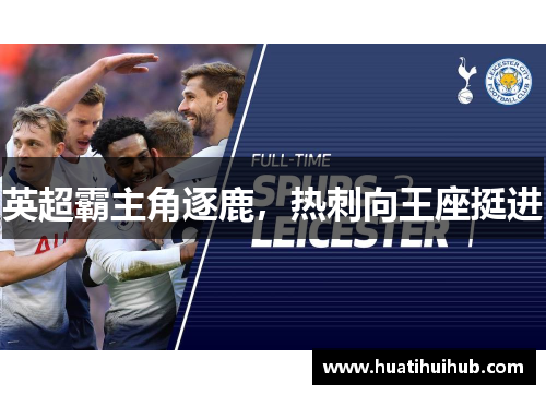 英超霸主角逐鹿，热刺向王座挺进