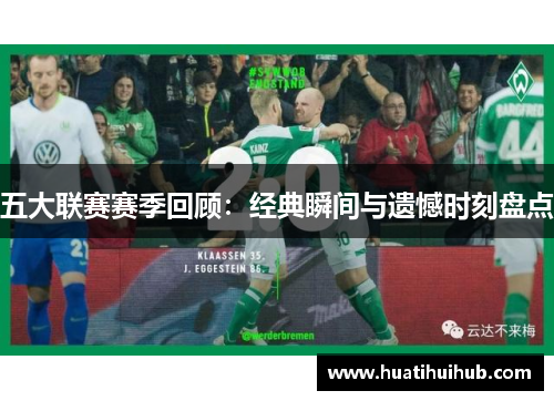 五大联赛赛季回顾：经典瞬间与遗憾时刻盘点