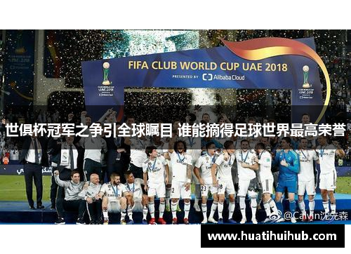 世俱杯冠军之争引全球瞩目 谁能摘得足球世界最高荣誉